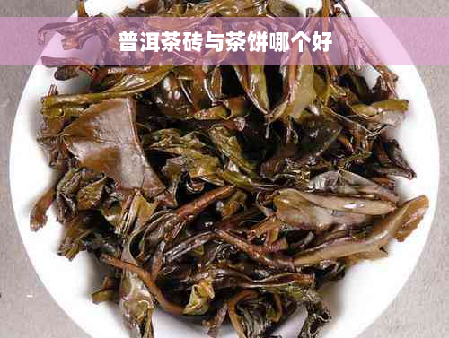 普洱茶砖与茶饼哪个好