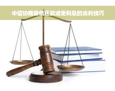 中信协商更低还款减免利息的谈判技巧