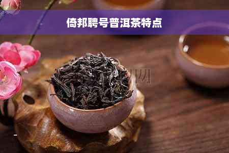 倚邦聘号普洱茶特点