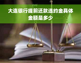 大连银行提前还款违约金具体金额是多少