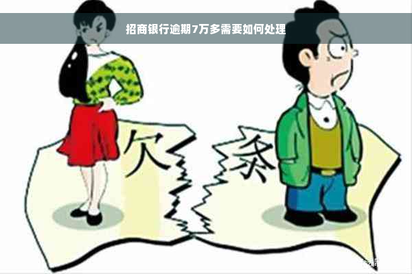 招商银行逾期7万多需要如何处理