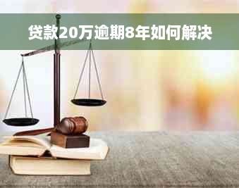 贷款20万逾期8年如何解决