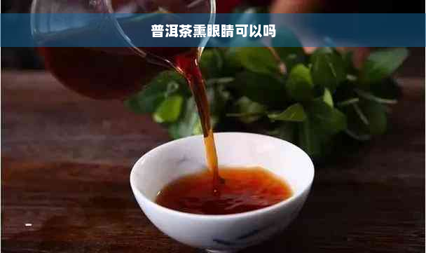 普洱茶熏眼睛可以吗