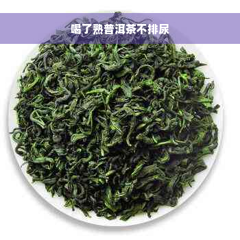 喝了熟普洱茶不排尿