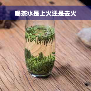 喝茶水是上火还是去火