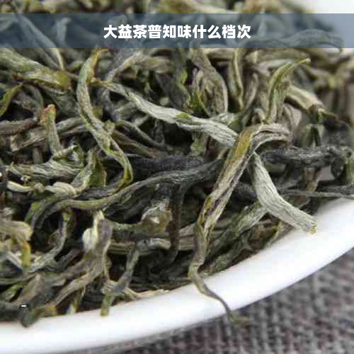 大益茶普知味什么档次