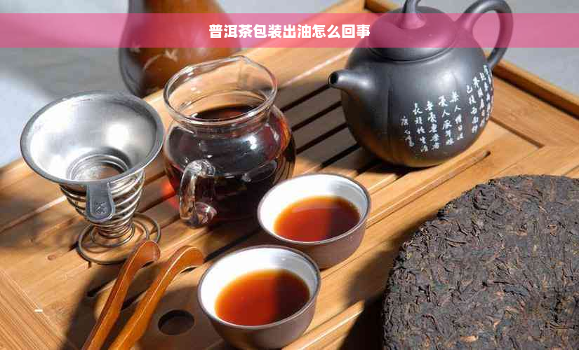 普洱茶包装出油怎么回事