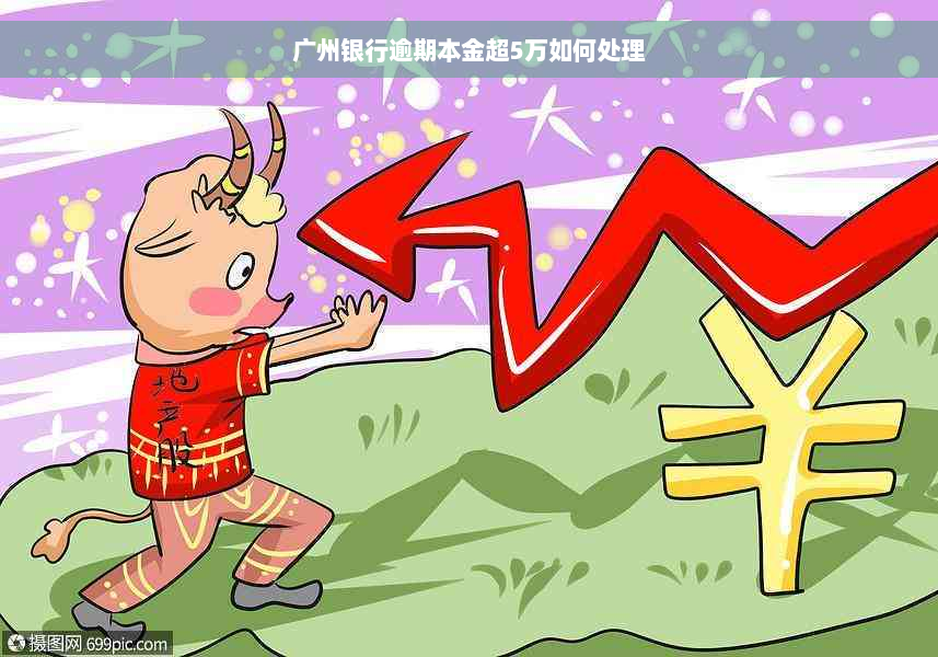 广州银行逾期本金超5万如何处理