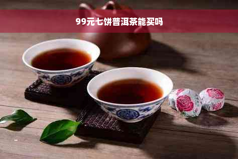 99元七饼普洱茶能买吗