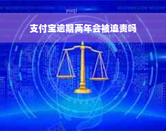 支付宝逾期两年会被追责吗