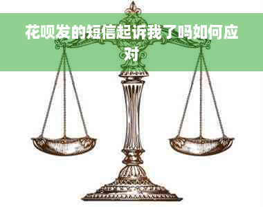 花呗发的短信起诉我了吗如何应对