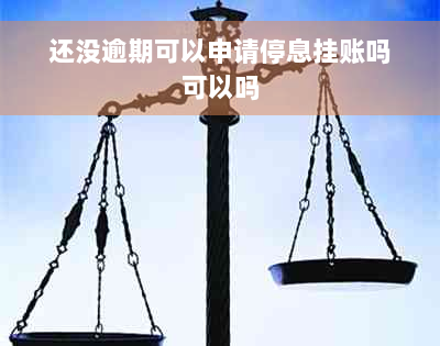 还没逾期可以申请停息挂账吗可以吗