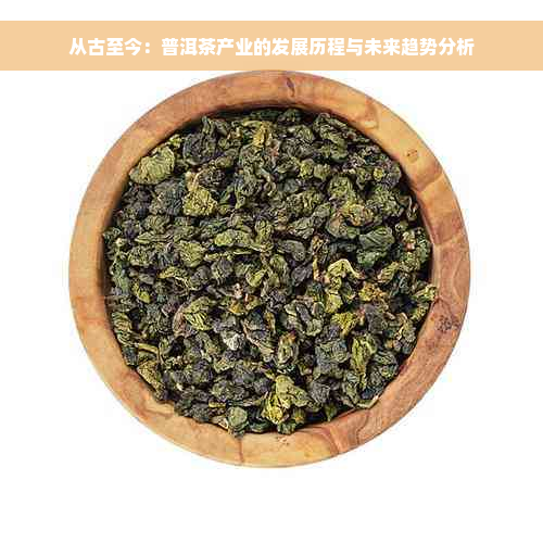 从古至今：普洱茶产业的发展历程与未来趋势分析