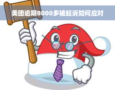 美团逾期8000多被起诉如何应对