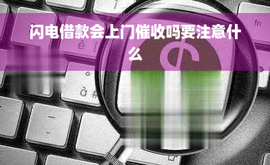 闪电借款会上门催收吗要注意什么