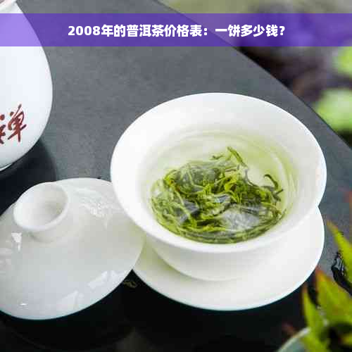 2008年的普洱茶价格表：一饼多少钱？