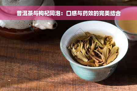 普洱茶与枸杞同泡：口感与药效的完美结合