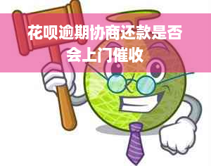 花呗逾期协商还款是否会上门催收