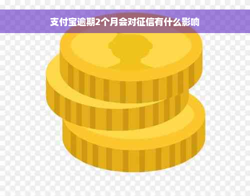 支付宝逾期2个月会对征信有什么影响