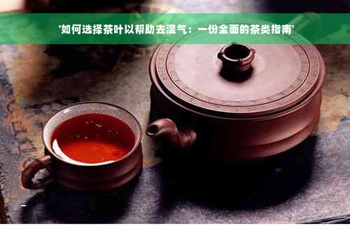  '如何选择茶叶以帮助去湿气：一份全面的茶类指南'