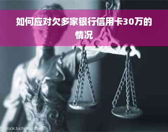 如何应对欠多家银行信用卡30万的情况