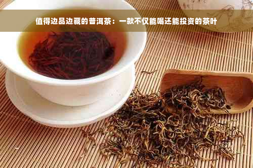 值得边品边藏的普洱茶：一款不仅能喝还能投资的茶叶