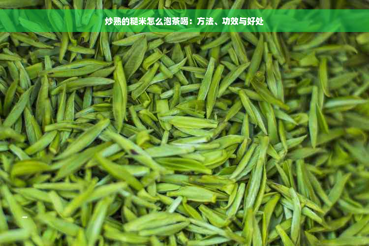 炒熟的糙米怎么泡茶喝：方法、功效与好处