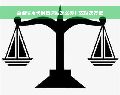 菏泽信用卡网贷逾期怎么办有效解决方法