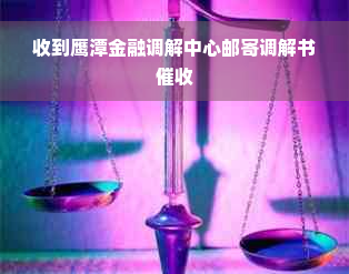 收到鹰潭金融调解中心邮寄调解书催收