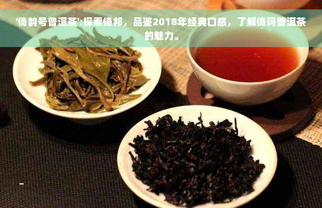 '倚韵号普洱茶':探索倚邦，品鉴2018年经典口感，了解倚玛普洱茶的魅力。