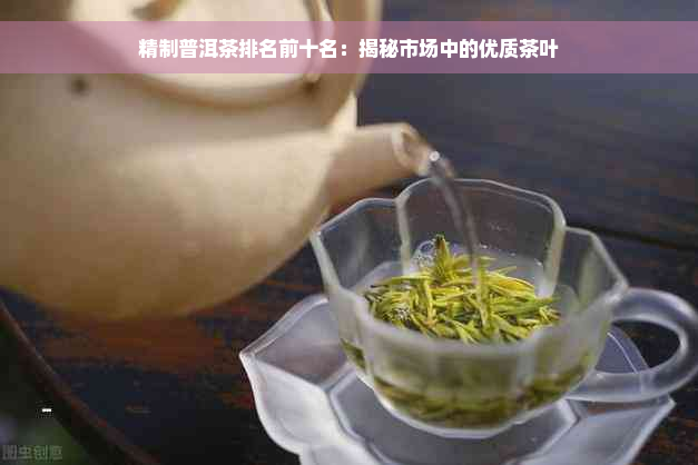 精制普洱茶排名前十名：揭秘市场中的优质茶叶