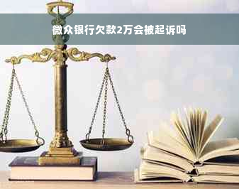 微众银行欠款2万会被起诉吗