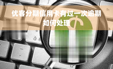 优客分期信用卡有过一次逾期如何处理