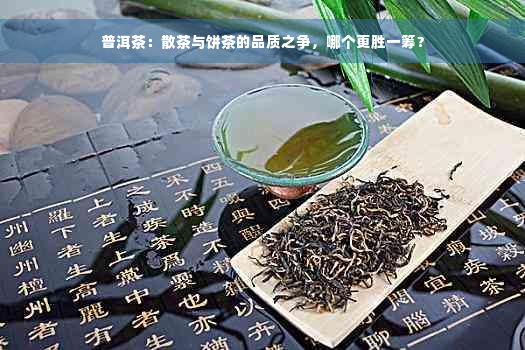 普洱茶：散茶与饼茶的品质之争，哪个更胜一筹？