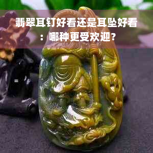 翡翠耳钉好看还是耳坠好看：哪种更受欢迎？