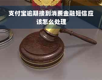 支付宝逾期接到消费金融短信应该怎么处理