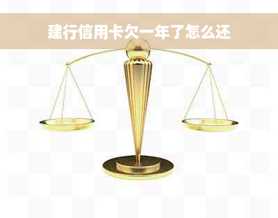 建行信用卡欠一年了怎么还