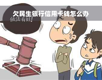 欠民生银行信用卡钱怎么办