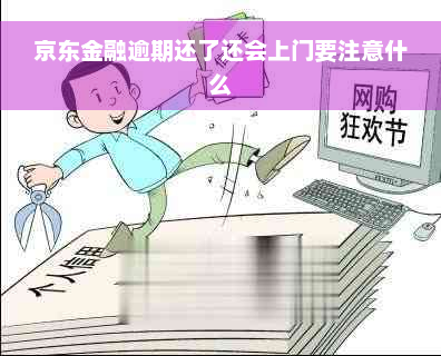 京东金融逾期还了还会上门要注意什么