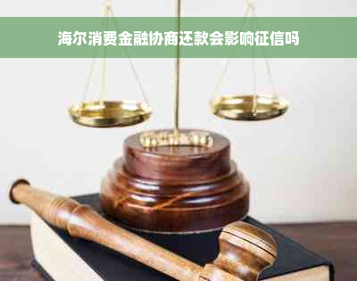 海尔消费金融协商还款会影响征信吗