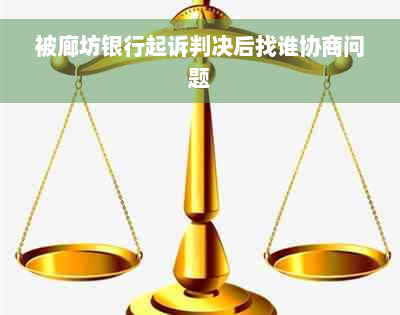 被廊坊银行起诉判决后找谁协商问题