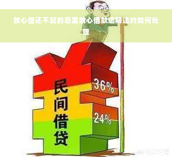 放心借还不起的后果放心借款逾期违约如何处理