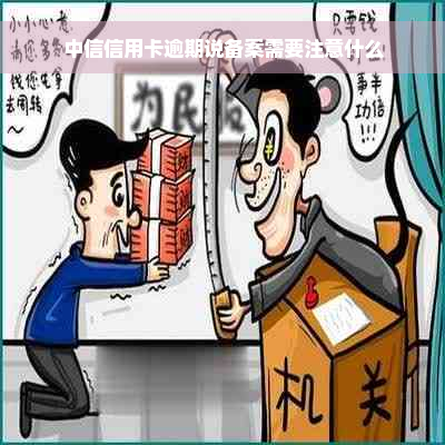 中信信用卡逾期说备案需要注意什么