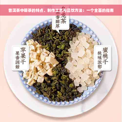 普洱茶中期茶的特点、制作工艺与品饮方法：一个全面的指南