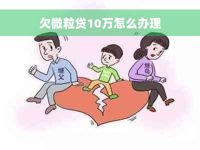 欠微粒贷10万怎么办理