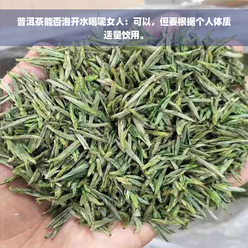 普洱茶能否泡开水喝呢女人：可以，但要根据个人体质适量饮用。