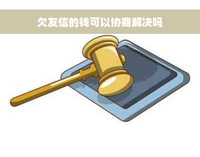 欠友信的钱可以协商解决吗