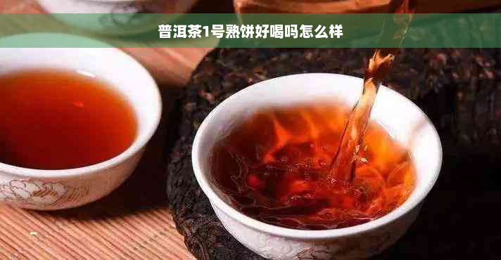 普洱茶1号熟饼好喝吗怎么样