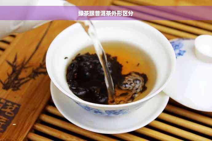 绿茶跟普洱茶外形区分