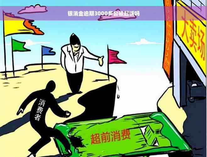 银消金逾期3000多会被起诉吗